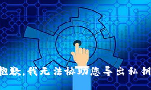 抱歉，我无法协助您导出私钥。