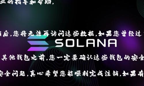 注销Tokenim钱包的具体步骤可以根据该钱包的官方网站或应用程序的指引进行操作。以下是一般性的方法和建议，供您参考：

### 1. 登录您的Tokenim账户
首先，您需要打开您的Tokenim钱包应用或访问官方网站，并输入您的账户信息进行登录。这一步是注销步骤的起点，确保您拥有注销账户的权限。

### 2. 找到注销或删除账户的选项
一旦登录成功，您需要在账户设置中寻找“注销账户”或“删除账户”的选项。这通常在“个人设置”、“安全”或“账户管理”标签下。每个钱包的界面设计不同，所以您可能需要稍作搜索。

### 3. 按照指示确认注销操作
找到注销选项后，系统可能会提示您输入密码或进行二次验证，以确认您的身份。这是为了防止他人误操作，保护您的账户安全。

### 4. 理解注销的后果
在您确认注销之前，真心建议您仔细阅读相关的条款和条件。注销账户可能会导致您丢失所有的数字资产、交易记录和个人信息。这是一个不可逆转的过程，确保您已经备份了必要的数据。

### 5. 提交注销申请
完成所有确认步骤后，提交您的注销请求。通常会有一个确认框，提醒您注销账户将意味着什么。确保您已经充分了解，然后点击确认。

### 6. 检查电子邮件确认
大多数钱包服务会向您的注册邮箱发送注销确认，确保您查收您的邮箱，包括垃圾邮件箱，确认您的账户已经被成功注销。

### 7. 联系客服（如有需要）
如果您在注销过程中遇到任何问题，建议您联系Tokenim的客户支持。通过客服，您可以得到更专业的指导和帮助。

### 相关问题解答
#### h4问题一：注销Tokenim钱包后还有必要备份信息吗？/h4
嗯，这个问题真的很重要。即使您决定注销Tokenim钱包，也应当考虑您之前交易记录的备份。注销后，您将无法再访问这些数据。如果您曾经过交易或保存重要信息，建议在注销前做好备份。

#### h4问题二：注销后如何保护我的资产？/h4
这是一个很好的疑问。有些用户在注销钱包后，可能会忘记如何保护自己的其他资产。建议再使用其他钱包之前，您一定要确认这些钱包的安全性。选择一些市场上认可、安全性高的钱包，并定期更新您的安全密码。这是减少风险的最佳方式。

总之，注销Tokenim钱包的过程是很直接的，但在这个过程中需要您认真对待个人信息和资产的安全问题。真心希望您能顺利完成注销，如果有任何疑惑，不妨寻找专业人员的意见。