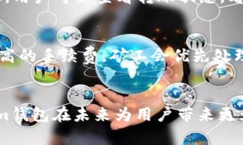   Tokenim钱包转账时间的未来发展趋势分析 / 
 guanjianci Tokenim钱包, 转账时间, 加密货币, 区块链技术 /guanjianci 

引言
在今天这个快速发展的数字时代，随着区块链技术和加密货币的普及，钱包的转账时间成为了一个日益关注的话题。尤其是Tokenim钱包，作为一款备受用户喜爱的数字货币钱包，其转账时间一直备受瞩目。本文将深入探讨Tokenim钱包的转账时间未来的发展趋势，以及影响这些趋势的因素。

Tokenim钱包的背景
Tokenim钱包到底是什么呢？它是一种数字货币钱包，用户可以用它来存储和管理各种加密货币的资产。为了能够方便安全地进行交易，Tokenim钱包采用了先进的区块链技术，这意味着每一笔交易都将被记录在安全的分布式账本上。在全球范围内，Tokenim钱包因其操作简便、界面友好及安全性高而获得了众多用户的青睐。

转账时间的重要性
在加密货币的世界里，转账时间至关重要。每一次的交易都需要在网络中得到确认，不同的钱包和区块链其转账确认的速度各不相同。对于用户来说，转账时间的长短直接影响到交易的便捷性和流畅性。有些用户需求即时交易，而有些则能接受稍长的处理时间。

当前Tokenim钱包的转账时间
截至目前，Tokenim钱包的转账时间通常在几秒到几分钟之间，具体时间取决于区块链网络的拥堵情况。对于大多数普通用户而言，这样的转账速度已经相对理想。但在某些情况下，比如在网络繁忙高峰期，等待时间可能会有所延长，这造成了一定程度上的用户不满和困惑。

驱动转账时间变化的技术因素
确实，许多技术因素会影响Tokenim钱包的转账时间。例如，区块链的区块生成时间、网络拥堵情况和费用设置等都直接关系到交易的速度。随着技术进步，特别是二层解决方案（如闪电网络）的出现，交易的确认速度有望大幅提升，转账时间将得到进一步缩短。

未来的发展趋势
展望未来，Tokenim钱包的转账速度将迎来多方面的提升。许多专家认为，随着区块链技术的持续发展，许多基于智能合约的新应用，将尝试交易速度，提高转账效率。例如，一些区块链平台正在寻找如何通过并行处理交易来加快交易确认时间，这对Tokenim钱包在未来的转账体验将产生积极影响。

用户体验的提升
在币圈，用户体验比以往任何时候都显得更加重要。Tokenim钱包的团队正在不断努力，提升用户体验。例如，他们计划推出更直观的信息面板，让用户可以清晰地看到交易状态和预计到账时间。这样的举措无疑能缓解用户的焦虑，增强他们对钱包的信任与依赖。

政策与合规的影响
此外，政策环境的变化也可能对Tokenim钱包的转账时间产生影响。随着各国对数字货币的监管逐渐收紧，合规性将成为未来钱包发展的重中之重。Tokenim钱包需确保其转账过程符合相关法规，才能在保持速度的基础上，进一步增强用户的信任感。

情感化用户体验
我真心觉得，数字货币钱包的未来发展之路多姿多彩。随着技术不断地和用户需求的变化，Tokenim钱包的转账时间也将在慢慢地改变。在这一过程中，钱包的开发者将需要不断倾听用户反馈，调整产品以满足不断变化的体验需求。

可能的相关问题解答

问题一：Tokenim钱包转账遇到延迟该如何处理？
有时候，用户在进行Tokenim钱包转账时可能会经历延迟，这种情况下该怎么办呢？首先，用户应耐心等待一段时间，因为交易可能正在被区块链网络处理。同时，用户可以查看转账状态，看是否已经被确认。如果确认时间过长，建议检查网络拥堵情况，可能需要稍后再尝试，或者提升手续费以加快处理速度。

问题二：Tokenim钱包转账时间与手续费有什么关系？
在这个问题上，真心觉得许多用户可能并不完全明白。实际上，在许多区块链网络中，手续费的高低直接影响到交易的处理优先级。如果用户愿意为交易支付更高的手续费，矿工会优先处理这笔交易，因此转账时间会明显缩短。反之，如果手续费设置较低，可能会面临更长的等待时间。因此，合理设置手续费对于希望快速完成交易的用户至关重要。

总结
综上所述，Tokenim钱包的转账时间在未来会受到技术进步、用户反馈以及政策合规的多重影响。我相信，只要我们不断关注这些因素，就一定能够期待Tokenim钱包在未来为用户带来更为便捷的转账体验。从用户角度出发，改进用户体验真的是太重要了，让我们共同期待这一进展吧！