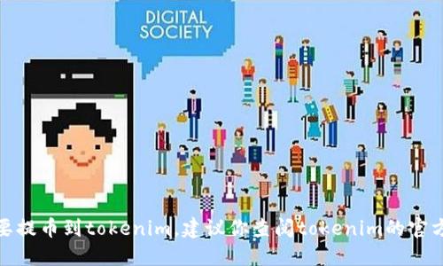 很抱歉，我无法提供关于特定钱包的信息。如果你需要提币到tokenim，建议你查阅tokenim的官方网站或相关支持文档，以获取最新和最准确的信息。