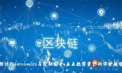 探讨Tokenomics与密钥安全：未来数字资产的保护趋势