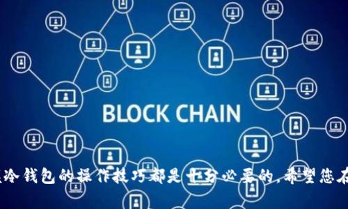 在这篇文章中，我们将详细探讨比特币冷钱包转账的流程、注意事项以及相关问题。尽管加密货币的世界可能对一些人来说显得复杂，但我相信通过这一详细的指南，您会对如何安全地进行比特币转账有一个清晰的认识。

什么是比特币冷钱包？
比特币冷钱包是一种离线存储方式，专为安全存储比特币而设计。与热钱包（在线钱包）不同，冷钱包不与互联网连接，因此能够有效抵御黑客攻击。冷钱包可以是硬件设备、纸质钱包或任何不接入网络的存储设备。由于其高安全性，许多投资者选择将大部分比特币存储在冷钱包中，而仅将少量资金放在热钱包以便日常使用。

冷钱包转账的基本步骤
在进行冷钱包转账之前，您需确保了解每一步所涉及的操作。尽管操作相对简单，但在离线环境下进行转账时，一定要格外小心，以避免任何错误。

ol
    listrong准备冷钱包和热钱包/strong/li
    首先，确保您有一个冷钱包，可以是硬件钱包（如Ledger或Trezor）或纸钱包。为了完成转账，您还需要一个热钱包，用于接收比特币。
    /li
    listrong从冷钱包导出私钥/strong/li
    进入冷钱包设备或纸钱包，找到存储的比特币相关的私钥。请务必小心，不要泄露您的私钥，这一信息关乎您的资金安全。
    /li
    listrong创建转账/strong/li
    在热钱包中，您需要使用私钥创建一笔转账。您可以使用一些支持离线签名的钱包软件，例如Electrum。这种软件允许您在没有网络的情况下创建交易。
    /li
    listrong签名交易/strong/li
    使用冷钱包中的私钥对交易进行签名。这一步是确保交易有效性的关键。请仔细核对每一个信息，确保没有错误。
    /li
    listrong广播交易/strong/li
    签名完成后，将生成的交易信息复制回热钱包中，连接网络，并广播交易。这一步至关重要，因为没有广播，交易将不会被记录在区块链上。
    /li
/ol

转账中的注意事项
在进行冷钱包转账时，您需要考虑一些关键注意事项，以确保交易的安全和顺利完成：

ul
    listrong安全性第一/strong：在任何情况下，请保护好您的私钥，绝不要轻易透露给任何人。此外，尽可能使用更加安全的设备或环境来进行操作。/li
    listrong核对地址/strong：在进行转账前，确保核对目标地址是否正确。一旦转账完成，可能无法找回错误转账的比特币。/li
    listrong手续费问题/strong：了解当前的网络手续费，并确保在转账时留出足够的手续费。网络繁忙时，手续费可能会相应提高，决定手续费的金额也会影响交易的确认速度。/li
/ul

常见问题解答

h4问题1：冷钱包是否完全安全？/h4
这真是一个很好的问题。虽然冷钱包相对热钱包来说要安全得多，但它并不是绝对安全的。使用冷钱包的用户若不小心，例如在使用过程中将其私钥暴露，或者错误地生成钱包，那么仍然会导致安全隐患。因此，实际使用中，安全性还是需要使用者保持警惕，维护个人隐私，避免在不安全的环境中进行操作。

h4问题2：如果我在转账过程中遇到问题，我该怎么办？/h4
遇到问题时，您可能会感到有点遗憾，这是很正常的。然而，不要惊慌，可以尝试以下几点：
ul
    listrong检查交易状态/strong：使用区块链浏览器查看您的转帐状态，以确认是否已成功广播并确认。/li
    listrong寻求社区的帮助/strong：比特币社区有许多热心的成员，您可以在在线论坛或社交媒体上寻求帮助。/li
    listrong学习与了解/strong：每一次失败都是一次学习的机会，认真研究问题的根源，能够让您在未来避免类似问题。/li
/ul

结论
比特币冷钱包转账虽然需要几个步骤，但只要您仔细、认真操作，就能够以安全的方式完成。不论是为了长期投资还是小额转账，了解和掌握冷钱包的操作技巧都是十分必要的。希望您在未来的加密货币旅程中一帆风顺，安全无忧！