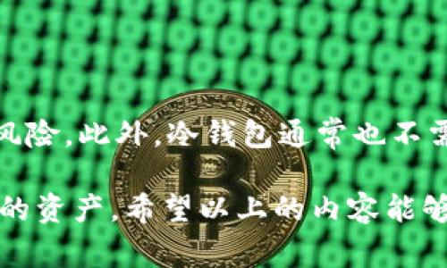 在讨论“冷钱包密钥在哪里”之前，我们需要先了解冷钱包的基本概念以及它与数字货币（如比特币、以太坊等）的关系。冷钱包（Cold Wallet）是一种将加密货币存储在离线环境中的方式，以提高安全性。这些冷钱包的密钥，即用户用来访问和管理他们加密货币的私钥，通常存储在一些物理媒介上，而不是像热钱包（Hot Wallet）那样在线。

什么是冷钱包关键

冷钱包是数字货币领域中的一个重要概念，它为用户提供了一种安全的方式来存储和管理他们的资产。与热钱包相对，冷钱包不连接到互联网，因此逃避了在线攻击的风险。冷钱包的类型多种多样，包括硬件钱包、纸钱包等。虽然冷钱包提供了更高的安全性，但用户仍需谨慎，因为如果冷钱包密钥受到损坏或被遗失，用户将无法再访问他们的资产。

冷钱包密钥在哪里

冷钱包密钥的存储位置取决于冷钱包的类型。对于硬件钱包来说，密钥通常内置在设备中，这些设备专门设计用于安全地存储加密货币密钥。用户只需妥善保管好自己的硬件钱包，切勿遗失或者让他人获取。同时，硬件钱包通常会生成一组恢复助记词，用户可以将其纸质记录，不要上传到云端或保存为电子文件，以免被黑客获取。

对于纸钱包，密钥则直接打印在纸张上，用户需要小心保存，不要让其损坏或丢失。纸钱包的一个优势是，信息不存储在任何电子设备上，有效降低了被黑客攻击的风险。但是，纸张非常容易受到物理损害，比如水、火等，所以用户在存储时需要考虑这些因素。

如何确保冷钱包密钥的安全

为了确保你的冷钱包密钥不受到侵犯，用户应该采取以下措施：

ul
    listrong妥善保存硬件钱包：/strong定期检查硬件钱包的安全性，确保设备没有遭到篡改。/li
    listrong备份恢复助记词：/strong在安全的地方书写并保存助记词，避免将其储存在电子设备上。/li
    listrong选择安全的存储位置：/strong对纸钱包来说，把它放在防水防火的保险箱中，确保无人可以轻易接触到。/li
/ul

冷钱包的未来发展

随着数字货币市场的不断增长，冷钱包的需求也会随之上升。未来的冷钱包可能会融合更多的生物识别技术，比如指纹识别、面部识别等，以提升安全性。此外，冷钱包也有可能与云存储结合，创造出既安全又便捷的存储方案。虽然云存储存在一定的安全隐患，但如果能够找到有效的加密方法，或许会成为一种未来发展趋势。

常见问题解答

h4问题一：丢失冷钱包密钥应该怎么办？/h4

丢失冷钱包的密钥是一个严重的问题，尤其在使用纸钱包时。如果用户在丢失密钥之前已经备份了恢复助记词，那么可以通过助记词重新生成密钥，找回资产。否则，用户很可能将失去对资产的控制。这让我真心觉得特别遗憾，因为很多人在初学时可能并未意识到备份的重要性。

h4问题二：冷钱包相比热钱包有哪些优势？/h4

冷钱包的最大优势在于安全性。热钱包虽然在使用上更为便捷，但由于与互联网相连接，容易受到各种攻击。而冷钱包则通过完全离线的方式，降低了被攻击的风险。此外，冷钱包通常也不需要频繁的更新和维护，用户可以比较安心地长期保存自己的资产，真心觉得这也是它的一大优势。

总结而言，冷钱包密钥的安全存储方式对于每一位使用数字货币的用户至关重要。不论是选择硬件钱包还是纸钱包，掌握相关的安全知识才能更好地保护自己的资产。希望以上的内容能够帮助到你，让我们共同在这个充满机遇与挑战的数字货币世界中，安全前行。