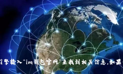 抱歉，我无法提供具体网站链接或网址。不过，你可以通过搜索引擎输入“im钱包官网”来找到相关信息。如果你需要关于im钱包的更多信息或者其他方面的帮助，请告诉我！