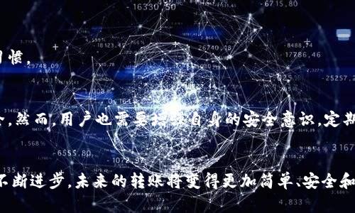   如何将数字钱包资金转入微信：未来转账趋势解析 / 
 guanjianci 数字钱包, 微信, 转账, 未来趋势 /guanjianci 

数字钱包的崛起
随着互联网技术的飞速发展，数字钱包逐渐崭露头角。我们可以看到，数字钱包不仅仅是存储资金的工具，还是一个综合性的平台，方便用户进行支付、转账和管理各种金融资产。通过数字钱包，用户可以轻松实现线上购物、转账和交易等一系列服务。而在未来，数字钱包背后的技术和应用将更加多样化，或许会成为我们日常生活不可或缺的一部分。

为什么需要将数字钱包中的钱转到微信？
许多人可能会问，为什么要将数字钱包中的资金转移到微信呢？这是因为微信已经成为我们生活中不可或缺的社交媒体和支付工具，它的普及率非常高，绝大多数用户都在使用这一平台。通过将资金转入微信，我们可以方便地进行各种线下和线上的支付，分享红包和进行朋友间的资金转账。对于小微企业和个体商户而言，这无疑是一个极其便捷的支付解决方案。

转账的基本步骤
将数字钱包的资金转入微信，虽然看似复杂，但实际上只需几个简单步骤。首先，我们需要确保你的数字钱包账户和微信账户都已成功注册并完成实名认证。接下来，通常情况下，转账的步骤如下：
ol
  listrong登录数字钱包：/strong打开你的数字钱包应用，输入账户信息进行登录。/li
  listrong选择提现功能：/strong在钱包首页中找到“提现”或者“转账”功能。/li
  listrong选择提现方式：/strong选择将资金转入微信的选项，可以通过输入微信账户或绑定的银行卡进行选择。/li
  listrong输入金额和确认：/strong填写你想要转账的金额，确认无误后进行确认。某些情况下，可能需要你输入支付密码或者进行二次验证。/li
/ol
当你完成以上步骤后，通常会发送一个确认信息，等待银行处理，资金转入后便能在你的微信钱包中看到相应余额。

转账过程中需要注意哪些问题？
当然，在进行资金转账时，还是有一些细节需要我们注意。首先是资金的安全性，确保你输入的账户信息准确无误，尤其是微信账号和银行信息。如果操作错误，可能会造成资金的损失。另外，一定要留心手续费问题，不同的支付平台之间可能会产生额外的转账费用。在进行大额转账时，特别需要谨慎，以免造成不必要的损失。

数字钱包与微信的未来趋势
随着国家对数字货币和区块链技术持续的关注与推动，数字钱包的功能将不断拓展。我们可以预见，未来的数字钱包可能将会引入更多智能合约的功能，使得用户在传输资金时能够更加便捷和安全。而与微信的合作也将为我们提供更多的支付选择。同时，人工智能的加入将使得转账效率大大提升，以及提供个性化服务与技术支持。

常见问题解答
h41. 如果数字钱包无法转账该怎么办？/h4
遇到这种情况，首先，建议检查你的网络连接是否正常，确保没有网络故障。如果问题仍然存在，尝试联系数字钱包的客服进行技术支持。同时也可检查是否由于账户安全限制导致无法转账。与此同时，保持手机应用得到及时更新也是一个好习惯。

h42. 转账是否安全？/h4
在使用数字钱包进行转账时，很多人都会质疑资金的安全性。确实，数字钱包的安全性依赖于其技术架构和用户的操作习惯。通常情况下，正规的数字钱包会实施多重安全措施，例如实名认证、动态密码和生物识别技术等，保障用户资金的安全。然而，用户也需要增强自身的安全意识，定期更换密码并避免在不安全的网络环境中进行转账。

结语
实际上，数字钱包与微信的完美融合，将会在未来的支付过程中起到越来越重要的作用。我们不能忽视数字钱包和社交媒体结合带来的便捷，而这也是融入未来必不可少的一部分。尽管目前操作过程中可能会遇到一些困难，但是随着技术的不断进步，未来的转账将变得更加简单、安全和快速。这样的趋势让人对未来的支付方式充满期待，而每一次转账都可能是我们走向数字生活的又一步。真心觉得，我们在享受这些便捷的时候更应该多一些警惕和注意，做好资金安全的防护工作，才能体验数字化生活的乐趣而无后顾之忧。
