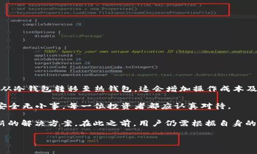 在当前的区块链和加密货币领域，冷钱包的使用愈发普遍，尤其是在保护数字资产安全方面。冷钱包，顾名思义，是一种不连接互联网的存储方式，能够有效防止黑客攻击和在线盗窃。因此，冷钱包对于长期持有数字资产的投资者而言，极具重要性。在探讨冷钱包是否可以绑定其他软件之前，让我们深入理解冷钱包的特性以及它在未来的发展趋势。

冷钱包的特性
冷钱包有多种形式，最常见的是硬件钱包和纸钱包。硬件钱包是一种专门的设备，内部存储私钥并通过安全的方式与其他设备交互。相比之下，纸钱包则是通过打印二维码和私钥的方式来保存加密货币。而冷钱包的最大优势就是其安全性，它能够保护用户的私钥不被恶意窥视。

冷钱包的未来趋势
随着加密货币的普及，冷钱包也在不断发展。未来冷钱包可能集成更多功能，如支持更多币种、采用更高级的加密技术，以及通过多重签名等方式增强安全性。此外，用户体验的也将成为冷钱包发展的重要方向，使得冷钱包的使用更加方便。

冷钱包与其他软件的绑定
冷钱包在理论上是可以与其他软件绑定的，但实际上由于安全性考虑，很多冷钱包并不推荐或支持这一行为。这是因为将冷钱包与在线软件绑定，会使得冷钱包暴露在潜在的网络风险中，降低其安全性，但我们仍然可以探讨一些可行的选项：

h4硬件钱包与管理软件的联动/h4
一些硬件钱包允许用户通过特定的软件进行资产管理。例如，Trezor和Ledger等硬件钱包提供相应的桌面或移动应用，用户可以通过这些软件进行资产的查询、交易等，但需要确保在操作时硬件钱包未连接网络，以防止私钥泄露。

h4多重签名钱包与冷钱包结合/h4
多重签名技术可以与冷钱包相结合，增强资产管理的安全性。这种方式允许多个密钥同时签署交易，增加了恶意黑客获取资金的难度。

相关问题探讨

h4问题一：冷钱包的安全性如何保证？/h4
在加密货币的世界中，安全性就是一切。冷钱包的安全性主要通过以下几个方面来保证：

1. **物理安全性**：冷钱包的物理形式（如硬件钱包或纸钱包）需要妥善保管。例如，长期存放纸钱包时，需确保防潮防火，而硬件钱包也应避免摔落和损坏。

2. **私钥管理**：用户需谨慎管理自己的私钥，切勿将其随意保存在网络服务器或云端。冷钱包的安全性在于每个用户都控制着自己的私钥，包括在生成、使用和保管过程中的每一个细节。

3. **定期审查**：用户可以定期检查冷钱包的状态和余额，确认无异常活动。此外，定期更新硬件钱包的固件也是提升安全性的重要举措。

真心觉得，良好的安全习惯是保障数字资产的重要环节，就如同保管金银首饰一样，小心翼翼才能无后顾之忧。

h4问题二：冷钱包究竟适合哪些用户？/h4
虽然冷钱包在安全性上具有显著优势，但并非所有用户都适合。针对不同类型的加密货币投资者，冷钱包的适用性有所不同：

1. **长期投资者**：对于计划长期持有数字资产的用户，冷钱包无疑是最佳选择。它能够有效防止网络盗窃，更能确保资产的安全。

2. **交易频繁者**：相较之下，频繁交易的用户更适合使用热钱包，因为热钱包操作方便，适合快速交易。而如果选择冷钱包，则需在每次交易前将资产从冷钱包转移至热钱包，这会增加操作成本及时间。

3. **安全意识强的用户**：对于有较高安全意识的用户，尤其是持有大量资产的用户，冷钱包是一个不可或缺的保障工具。真心觉得，未来数字资产的安全无小事，每一位投资者都应认真对待。

总而言之，冷钱包在保护数字资产方面具有无可比拟的优势，虽然目前与其他软件的绑定存在一定的安全隐患，但未来的技术发展也许会为我们带来新的解决方案。在此之前，用户仍需根据自身的需求和风险承受能力，合理选择冷钱包及使用相关的软件。 

希望以上内容对冷钱包的使用与发展趋势有更深入的理解。如果您还有其他疑问，欢迎随时提问！