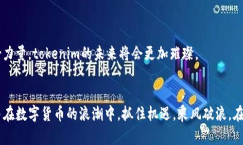 关于“tokenim支持挖矿吗？”这个问题，tokenim 是一个相对较新的概念或平台，所以在判断其是否支持挖矿之前，我们需要清晰地了解一些基本情况。

在加密货币行业中，挖矿是获取新币的传统方式，特别是在一些采用工作量证明（Proof of Work）机制的区块链上，矿工通过解决复杂的数学问题来验证交易和添加新区块，从而获得奖励。然而，许多现代项目已经开始采用其他机制，如权益证明（Proof of Stake），并且有些项目则完全不涉及挖矿。

### tokenim的挖矿支持

1. **了解tokenim的机制**:
   我们首先需要查明tokenim使用的是什么样的共识机制。如果它是基于权益证明（PoS）或其他形式，可能就不支持传统意义上的挖矿。

2. **代币经济学**:
   分析tokenim的代币经济模型，确定它的供给机制、分发方式以及是否有激励用户参与网络维护（例如，通过挖矿、质押等方式）。

3. **社区和官方信息**:
   查看tokenim官方网站和社区，如论坛或Discord，那里通常会有最新的消息和开发进展。一些特殊活动（如Token分发或流动性挖矿）可能会影响其挖矿功能。

### 可能的总结：
如果tokenim确实支持挖矿，那通常可以通过提供算力或质押代币获得奖励。如果不支持挖矿，可能会有其他方式来参与网络，比如质押或交易。

### 相关问题

#### 问题一：tokenim是否有未来发展潜力？

#####  tokenim的潜力分析
在市场如此动态的环境中，投资者总是需要考虑项目的未来发展潜力。tokenim的未来能否更加光明？我们可以从多个方面来分析：

1. **技术基础**：
   tokenim的技术平台是否足够稳健，是其长远发展的基础。如果技术上有突破，可能会吸引更多的用户和开发者。

2. **社区支持**：
   庞大且活跃的社区能够推动项目的发展。如果tokenim能够聚集一群忠实的用户和开发者，无疑会增加其生存和发展的能力。

3. **市场需求**：
   观察市场对于tokenim所提供的服务或产品的需求。如果市场需求持续增长，tokenim必然会获得更大的市场空间。

4. **合作与生态建设**：
   tokenim是否与其他项目、企业或金融机构建立合作关系，这将直接影响其产品的接受度和市场拓展。

情感表达：真心觉得，项目的长远发展不仅要依赖技术实力，更依赖于一个积极的社区氛围。如果能吸引更多人的参与，这个项目无疑会更加繁荣。

#### 问题二：如何参与tokenim的生态建设？

##### tokenim生态参与方式
参与tokenim的生态建设是一种有趣且有价值的体验，尤其是在资深用户和投资者中。以下是几种可能的参与方式：

1. **投资和交易**：
   无论是通过中心化交易所还是去中心化交易所，投资tokenim都是参与其生态的一种方式。通过购买代币，用户不仅可以持有资产，还能间接影响其市场价值。

2. **社区贡献**：
   加入telegram、Discord等社区，与其他用户交流分享经验，了解项目的最新动态。这种方式可以让你及时获取信息，也可以通过你的声音影响项目的改进。

3. **参与开发**：
   如果你拥有开发者技能，可以考虑为tokenim贡献代码或提出改进建议。开源项目总是欢迎对其发展有贡献的新血液。

4. **质押和流动性提供**：
   通过质押token或加入流动性池，你不仅可以获得收益，也能帮助提升tokenim的流动性，增加交易的便利性。

情感表达：有点遗憾的是，很多人并未真正理解参与生态的重要性。每个人的投入，都是对未来的投资，若每个人都能贡献出一份力量，tokenim的未来将会更加璀璨。

### 结语
无论tokenim是否支持挖矿，它的发展潜力与生态参与始终是我们需要关注的焦点。真心希望每位参与者都能找到自己的路，并在数字货币的浪潮中，抓住机遇，乘风破浪。在这条未知的旅途中，我们共勉！