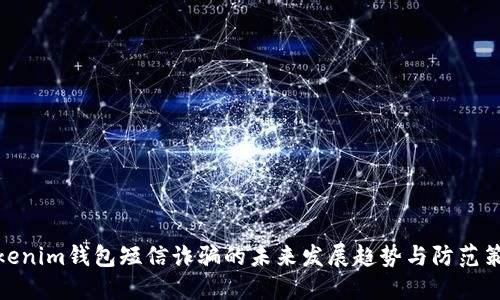 Tokenim钱包短信诈骗的未来发展趋势与防范策略