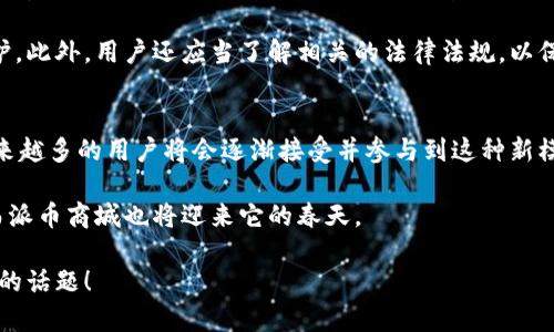 派币商城（Paimall）虽不是一个广为人知的名字，但它在数字货币和区块链领域中的潜在价值正在逐渐显现。对于那些关注数字货币和电子商务的用户来说，派币商城可能是一个充满机会和挑战的新平台。

在这个快速发展的数字时代，合作和创新是推动所有新兴平台的关键。在这篇文章中，我们将探讨派币商城的概念，它与数字货币的关系，以及它在未来的发展趋势。我们会详细分析派币商城的机制、影响和潜在的应用场景。

什么是派币商城？
派币商城（Paimall）可以看作是一种结合了数字货币与电子商务的创新平台。在这个平台上，用户可以使用数字货币进行交易，购买各种商品和服务。作为一种新兴的商业模式，派币商城使得传统销售与现代支付手段相结合，为消费者和商家创造了更高效的交易效率。

这一模式的核心在于去中心化，用户可以直接与商家进行交易，而无需依赖于传统的支付体系。这样不仅提高了交易的速度，也减少了中间环节的成本。同时，采用区块链技术，用户的交易记录和数据也会更加安全和透明。

派币商城的运作机制
在派币商城中，额外引入了一种名为“派币”的数字货币。这种货币的流通及其价值可以自由波动，受到市场需求与供应的影响。当用户在商城购买商品时，可以直接使用派币进行交易，从而避免了传统货币兑换带来的手续费和时间成本。

这种机制的优点不仅在于减少了交易时间，也让用户能够更加便捷地参与到数字经济中。同时，商家可以通过降低交易成本来提升自己的竞争力，吸引更多消费者。这种模式的推广可能会改变传统电商平台的格局，市场竞争将更加激烈。

未来发展趋势
随着数字货币的逐渐普及，派币商城也在不断探索和改进其商业模式。未来的发展可能会集中在以下几个方面：
ul
    li增强用户体验：通过不断改进平台的界面与功能，提高用户的购买体验；/li
    li扩大合作伙伴：与更多商家进行合作，丰富商城的商品种类和服务范围；/li
    li推广教育：增强用户对数字货币的理解与使用，提高他们的参与度；/li
    li提升安全性：不断强化平台的安全性，确保用户的信息与资金安全。/li
/ul

可能出现的挑战
尽管派币商城拥有广阔的发展前景，但在实际运作过程中仍然可能面临一些挑战。例如，数字货币市场波动性大，可能会影响到商家的定价策略。此外，法律法规的变化也可能给平台带来一定的合规压力。

我们希望派币商城能够在这些挑战中不断探索，创新，而我们作为用户也应该用开放的心态去理解和适应这种新兴商业模式的发展。

相关问题解析

1. 为什么派币商城会受到关注？
真心觉得，派币商城越来越受到关注的原因在于它承载了数字货币与现实经济的结合。消费者和商家都在寻求更高效、成本更低的交易方式，而派币商城提供了这样的平台，让用户能够享受更快的交易体验。

另外，数字货币的热潮也将密切影响到电子商务的未来。派币商城作为这种趋势下的产物，其本身的创新性和市场适应能力都使得它在这个领域占有一席之地。对于那些追求新鲜体验和实际效用的年轻消费者来说，派币商城可能是一个理想的选择。

2. 使用派币购买商品安全吗？
这个问题实际上关乎每一个用户的心声，使用派币商城的安全性确实是一个亟待解决的问题。有点遗憾的是，目前市场上对数字货币的安全性依然存在不少疑虑。虽然区块链技术为交易提供了一定的安全保障，但仍需注意一些潜在风险。

建议用户在选择使用派币进行交易时，务必要确认平台的安全措施并确保自己的数字钱包信息得到良好的保护。此外，用户还应当了解相关的法律法规，以保障自身的合法权益。

结论
派币商城作为一个新兴的数字货币交易平台，虽在起步阶段，但其潜力不可小觑。随着数字经济的不断发展，越来越多的用户将会逐渐接受并参与到这种新模式当中。希望未来，无论是从商家的角度还是用户的体验，派币商城都能不断，为大家带来更好的交易服务。

在这个充满可能性的领域，每一步的探索都是宝贵的经验。我们期待着数字货币在未来能展开更多的可能性，而派币商城也将迎来它的春天。

希望以上内容能提供有价值的信息，也恳请您提出更多想要了解的问题，让我们共同探讨这个前沿而激动人心的话题！