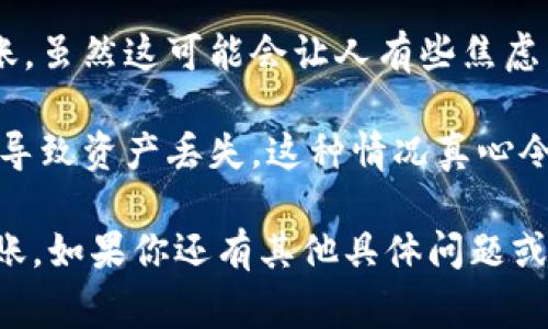 将 Tokenim 转移到中币（ZB.COM）的过程通常涉及几个步骤。以下是一个简单的指南，帮助你完成这一操作：

### 第一步：准备工作

1. **注册中币账户**：如果你还没有中币账户，请访问中币官网，进行注册并完成身份验证。

2. **获取中币钱包地址**：登录到你的中币账户，找到“资产”或“钱包”部分，选择你要存入的币种（如 USDT、BTC 等），然后获取对应的存款地址。

3. **确保拥有 Tokenim**：确保你的钱包中有 Tokenim 代币，并确认你在进行转账前了解相关手续费。

### 第二步：转账 Tokenim

1. **选择代币转账**：在你持有 Tokenim 的钱包中，找到转账或发送选项。

2. **输入中币地址**：在转账页面，输入刚才获取的中币钱包地址。务必仔细核对地址，以免资金丢失。

3. **输入转账金额**：填写你想转移的 Tokenim 数量，确认金额后检查相关手续费。

4. **确认转账**：按照钱包的提示完成转账确认，一般会要求你输入密码或者进行身份验证。

### 第三步：查看转账状态

1. **查看区块链状态**：你可以使用区块链浏览器（如 Etherscan），输入你的转账 TX ID，查看确认状态。

2. **确认中币到账**：一旦确认转账完成，回到中币账户的资产页面，查看 Tokenim 的到账情况。根据网络拥堵情况，这个过程可能会需要一些时间。

### 可能遇到的问题

1. **转账延迟**：有时候转账可能因为网络拥堵而延迟到账。虽然这可能会让人有些焦虑，但耐心等待通常会看到最终结果。

2. **地址错误**：转账时一不小心输入了错误的地址，可能导致资产丢失。这种情况真心令人遗憾，因此一定要在转账之前仔细检查。

希望这些信息能够帮助你顺利完成 Tokenim 到中币的转账。如果你还有其他具体问题或需要进一步的帮助，请随时问我！
