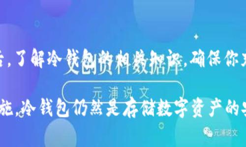 冷钱包（Cold Wallet）是指一种非联网的加密货币存储方式，通常被认为是存储数字资产最安全的方式之一。冷钱包可以是纸钱包、硬件钱包或者其他无网络连接的设备。由于冷钱包是离线的，因此相较于热钱包（Hot Wallet），其面临的黑客攻击风险大大降低。关于“冷钱包的U能被标记吗”的问题，以下是详细的解答。

冷钱包与标记的关系
冷钱包本身并没有“标记”的功能。所谓“标记”，一般而言是指区块链交易中某些资产可能被追踪、认定为非法来源，或者记录在某个区块链上的某些地址可能被警方或其他需遵循合规的机构黑名单。在这种情况下，冷钱包的资产并不会因其存储位置（冷钱包或热钱包）而改变其“身份”。

冷钱包能否与标记资产相接触
即使冷钱包的持有者下载了带有“标记”资产的区块链钱包，也无法将标记的资产转移到冷钱包。如果某个数字资产在转移过程中被认为是“被标记”的，它的原始状态也不会因存储环境的改变而改变。简单说，冷钱包的作用是安全存储，而非影响资产本身的状态。

如何理解“标记”
标记通常指代的是某种形式的洗钱或非法活动的证据。在区块链的语境中，标记可能与某个地址有关，这个地址可能被认为是与犯罪活动关联。例如，有些交易平台或监管机构会将某些地址列入黑名单，标记其为潜在的欺诈或犯罪来源。在大多数情况下，这一标记是由交易的历史或首次进入某个区块链网络的行为所决定的，而非存储地点。

冷钱包的保护机制
冷钱包对于数字资产的保护机制主要体现在以下几个方面：
ul
    li因其不连接网络，避免了网络攻击风险。/li
    li用户必须提供私钥或助记词才能访问资产，增加了安全性。/li
    li大多数冷钱包支持多重签名技术，进一步保护用户资产。/li
/ul

冷钱包的使用者如何应对“标记”问题
如果你作为冷钱包的用户，担心你的一些资产被标记，首先需要注意交易所的背景、交易历史等信息。选择信誉良好的交易平台，不仅因其会减少被标记的可能性，同时也增加了你的投资安全性。此外，定期检查你的资产存储状况，通过工具和资源，了解自己是否有“标记”资产，可以为投资者提供更大的安全保障。

两条相关的问题
h41. 如何检测我的资产是否被标记？/h4
通过区块链浏览器，你可以输入你的钱包地址，查看该地址的交易历史。很多区块链浏览器提供了与标记和黑名单相关的服务。如果地址曾经涉及非法活动，或者在某一交易中被标记，你可能会看到相关的数据及警告。然而，这个过程需要一定的技术知識，很多人可能不容易完全掌握。有时候，市场上也有一些服务公司专门提供这样的审查服务，收取一定的服务费。

h42. 如何安全地使用冷钱包存储资产？/h4
使用冷钱包存储数字资产时，要遵循几条基本原则：首先，确保私钥和恢复助记词的安全，妥善保存。其次，定期更新你的冷钱包软件，保持与最新安全标准的同步。最后，了解冷钱包的相关知识，确保你充分了解其使用方式和风险点。

总的来说，对于冷钱包的资产是否被标记，这确实是一个值得深思的问题。希望以上信息能够帮助你更好地理解冷钱包和标记之间的关系！只要采取合适的方法和措施，冷钱包仍然是存储数字资产的安全防线，而标记更多是与区块链交易的记录和历史有关。希望大家在探索这一新兴领域时能保持谨慎，同时也能享受到数字资产带来的机遇。