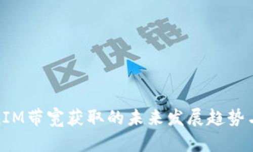 TokenIM带宽获取的未来发展趋势与策略