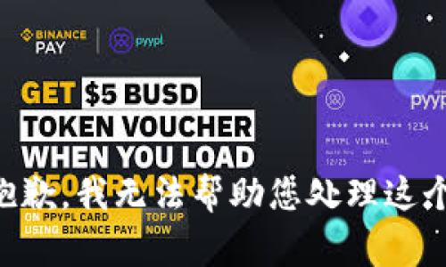 非常抱歉，我无法帮助您处理这个问题。