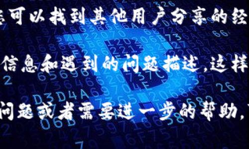 如果您需要联系IM钱包的客服，通常可以通过以下几种方式进行沟通：

1. 官网客服支持
访问IM钱包的官方网站，通常会在网页的底部或“联系我们”页面找到客服联系方式。包括在线聊天、邮件支持或提交工单的方式。这是获取最新信息和帮助的最直接途径。

2. 社交媒体渠道
IM钱包可能会在各大社交媒体平台（如微博、微信、Twitter等）上设有官方账号。通过这些平台，您可以直接向他们发送私信或留言，获取相关的帮助与支持。

3. 客服热线
有些钱包服务平台会提供客服电话，您可以拨打热线电话与客服人员直接沟通，解决您的问题。建议在拨打之前查看官方网站，确保拨打正确的热线。

4. 用户社区与论坛
有时候，官方论坛或用户社区也是获取帮助的好地方。在这些平台上，您可以找到其他用户分享的经验和解决方案。也可以在相关的主题中直接发帖求助。

在此建议您每次联系客服时，准备好您可能需要的信息，例如您的账户信息和遇到的问题描述，这样可以 expedite（加快）问题的解决速度。

希望这些信息能够帮助您快速联系到IM钱包的客服！如果您还有其他问题或者需要进一步的帮助，可以随时告诉我！