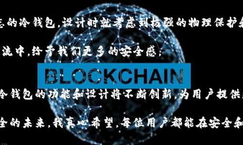   探寻带盾牌标志的冷钱包未来发展趋势：保护数字资产的新安全标准 / 
 guanjianci 冷钱包, 数字资产, 未来趋势, 安全标准 /guanjianci 

引言
随着数字货币的崛起，越来越多的人开始关注自己的数字资产安全。我们常常听到关于热钱包和冷钱包的讨论，而冷钱包因其卓越的安全性而备受推崇。特别是带有盾牌标志的冷钱包，更是象征着安全和保护。那么，带盾牌标志的冷钱包在未来的发展趋势是什么？让我们深入探讨。

什么是冷钱包？
冷钱包是一种离线存储的数字资产存储方式，旨在保护用户的私钥不被黑客攻击。它通常不连接到互联网，可以是硬件设备，也可以是纸质钱包。与热钱包相比，冷钱包可以大大降低被盗的风险。想象一下，您的资产安全如同拥有一把坚固的防盗门，尽管外面有无数的威胁，但您的钱财依旧安全。

带盾牌标志的冷钱包的意义
盾牌标志的冷钱包，通常能给用户一种保护和安全的感觉。就像是骑士的盔甲，为数字资产提供了一层厚厚的保护。

这种标志不仅仅是一个图案，它也反映了厂商对安全性的承诺和对用户资产保护的责任。比如，我们看到某些品牌在设计时将盾牌标志融入冷钱包的风格中，从而使其在市场上脱颖而出。无论是功能还是设计，用户都能明确感受到产品的专业性和安全性。

未来趋势一：技术的不断进步
带盾牌标志的冷钱包不仅是一个简单的存储工具，随着科技的进步，其功能和设计也在不断演变。例如，未来可能会出现更多具备多重身份验证的冷钱包，利用生物识别技术（如指纹或面部识别）确保只有用户本人才能访问钱包。

这样的技术进步无疑会增强用户对冷钱包的信任，我真心觉得，拥有一个带有这种高科技安全措施的冷钱包，将为用户的数字资产保驾护航。但是，有点遗憾的是，这样的技术需要更高的研发成本，在价格上也可能会有所提升。

趋势二：用户体验的提升
在数字资产激增的背景下，用户体验变得愈加重要。未来的冷钱包需要不仅具备安全性，还要以简洁直观的方式与用户互动。比如，能够通过智能手机或应用程序轻松管理资产。如果说冷钱包的初期是“厚重”的安全体系，那么未来的冷钱包必将向“轻便”与“智能”转型。

我相信，未来的冷钱包将会有更多友好的用户界面及高效的使用体验，让每一位用户都能够轻松上手。对于那些刚进入数字资产市场的用户来说，这样的趋势无疑是好消息。

趋势三：合规性与社区支持
在政策环境日益复杂的今天，冷钱包也必须保持合规性。国际市场的发展推动各国家对加密货币的法规越来越严格，这意味着冷钱包的制造商需要随时调整产品以符合新的法律要求。

而与此同时，越来越多的社区也开始聚焦于数字资产的安全问题，推动冷钱包技术的普及。用户之间的交流与反馈将直接促进技术的更新迭代。这让我感到欣慰的是，大家都在为创造一个更安全的市场环境而努力。

用户可能关注的问题一：如何选择合适的冷钱包？
很多用户在选择冷钱包时可能会有诸多疑惑。首先，品牌的可信度和历史是很关键的。带盾牌标志的冷钱包通常代表着更高的安全标准，这是选择时需要特别关注的。

其次，实用性和可用性同样重要。冷钱包的功能如果过于复杂，可能会导致用户在实际使用中遭遇困惑。而使用体验较好的冷钱包，往往能有效降低用户的使用门槛，让更多人乐于尝试。

最后，价格也是决定因素之一。如果你是一个初学者，却希望拥有高端的安全体验，那么选择一些性价比高、评价好、功能全面的冷钱包将会是一个不错的选择。我深切体会到，安全投资并不是一件功利的事情，真正能让我们获得安心感的，正是那份对未来的妥善打算。

用户可能关注的问题二：冷钱包安全吗？
这是所有数字资产用户最关注的问题之一。冷钱包因其离线存储的特性，通常被认为是相对安全的选择。然而，任何安全工具都不是绝对无懈可击的，用户在使用冷钱包时也需要注意一些操作习惯和安全措施。

例如，选择安全的存储位置、定期备份私钥、确保钱包的以及安全连接使用等都是确保安全的重要环节。与此同时，带盾牌标志的冷钱包，设计时就考虑到极强的物理保护和信息加密，使其即使在遭遇一定外力的情况下，也能保证用户的数字资产安全。

总体来看，只要采取适当的安全措施，冷钱包依然是保护数字资产的重要工具。这种保护就如同一张安全网，在网络世界的洪流中，给予我们更多的安全感。

结语
带盾牌标志的冷钱包不仅代表着安全和保障，更象征着数字资产管理的未来趋势。随着科技的不断推动和市场的持续演变，冷钱包的功能和设计将不断创新，为用户提供更好的体验。在未来的数字资产环境中，冷钱包将继续发挥着不可或缺的作用。

无论是技术的不断进步，用户体验的提升，还是合规性与社区支持的强化，都无不在为拥有数字资产的我们构筑一个更加安全的未来。我真心希望，每位用户都能在安全和信任中，平稳而自信地进行数字投资。