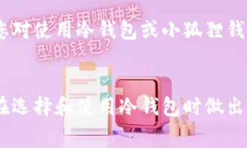 关于“小狐狸冷钱包需要费用吗”的问题，接下来将为您详细介绍小狐狸冷钱包的相关信息，包括费用、使用方式、优缺点，以及市场上其他冷钱包的比较。同时，我们将探讨两个相关问题，以便更全面地了解这个话题。

小狐狸冷钱包简介
小狐狸钱包（MetaMask）被广泛用于以太坊和其他区块链资产的管理，而冷钱包则是为了提供更高的安全性而设计的离线存储设备。小狐狸钱包本质上是一个热钱包，但市场上也有很多用户提到他们将其与硬件冷钱包结合使用，以提升安全性。

小狐狸冷钱包的费用问题
首先，小狐狸本身并不收取使用费，用户在下载和安装小狐狸钱包后，无需支付任何费用。但要注意的是，使用冷钱包通常意味着有一些潜在的费用和成本。

1. **购买冷钱包的成本**：如果你决定使用与小狐狸钱包搭配的冷钱包（如Ledger或Trezor），这部分费用通常在几十到几百美元不等，视设备的型号和功能而定。

2. **转账费用**：在转账数字资产时，无论是使用小狐狸还是冷钱包，都需要支付矿工费。这是当你将资产从一个地址转移到另一个地址时，区块链网络所收取的费用。这笔费用与交易量、网络拥堵情况等有关，时常会有所波动。

如何使用小狐狸冷钱包？
使用小狐狸与冷钱包结合，实际上是为了提升资产安全性。首先，你需要拥有一个小狐狸钱包，然后再购买一个硬件冷钱包。

1. **安装小狐狸钱包**：在浏览器扩展商店（如Chrome、Firefox等）中搜索“小狐狸钱包”，下载并设置账户，记得保存好你的助记词！

2. **购买冷钱包**：选择一个信誉良好的冷钱包品牌，进行购买并根据说明书进行设置。通常需要将冷钱包连接到电脑或手机，进行初始配置。

3. **资产转移**：通过小狐狸钱包，将资产转移到冷钱包中。注意，确保在冷钱包上先生成地址，在小狐狸钱包输入该地址进行转账。

小狐狸冷钱包的优缺点
优点：
ul
    li安全性高：冷钱包的最大优势在于其离线存储，极大降低了被黑客攻击和盗窃的风险。/li
    li用户体验好：小狐狸钱包操作简单，上手容易，适合新手及老手用户。/li
    li多币种支持：小狐狸支持多种数字货币，用户可以方便地进行资产管理。/li
/ul

缺点：
ul
    li费用问题：虽然小狐狸不收取费用，但冷钱包的购买和维护可能会带来一定的经济负担。/li
    li不方便性：冷钱包的操作相对复杂，不如热钱包方便，很难在需要时快速进行交易。/li
    li技术门槛：对于一些新用户来说，冷钱包的设置和使用可能需要一定的学习曲线。/li
/ul

市场上其他冷钱包的比较
在市场上，除了小狐狸钱包，许多用户还会选择其他冷钱包，如Ledger和Trezor。

1. **Ledger**：Ledger是目前市场上最知名的冷钱包之一，具有非常高的安全性和强大的功能。用户普遍认为其界面较为友好，但费用稍高。

2. **Trezor**：Trezor同样是一个高安全性的硬件冷钱包，功能类似于Ledger。它具有良好的用户体验，适合所有层次的用户。

3. **冷钱包的选择**：在选择冷钱包时，建议用户比较各自的特点、支持的币种、费用及相关评论，以便找到最适合自己的产品。

相关问题一：冷钱包适合所有加密货币投资者吗？
这真是一个值得思考的问题。冷钱包的确提供了极高的安全性，适合长期持有大额数字资产的投资者。但对于一些频繁交易的小额投资者，使用热钱包可能会更加方便，毕竟每一次转账都需要一定的时间和操作，这对活跃的交易者来说有点麻烦。

相关问题二：如何保障冷钱包的安全性？
使用冷钱包虽然能提高安全性，但也并非绝对无懈可击，保护措施必不可少。用户应确保：
ul
    li设备来源：需从官方网站或正规渠道购买，避免二手设备。/li
    li安全操作：设置并定期更改密码、保证启动时使用强密码。/li
    li备份措施：务必记录助记词并妥善保存，不在联网设备上保存。/li
/ul

说到这里，我真心觉得冷钱包虽然在安全性上给了我们一层保护，但要完全摆脱风险，就需时刻保持警惕。若您对使用冷钱包或小狐狸钱包还有其他疑问，欢迎随时咨询！ 

总结
通过以上的介绍，可以看到小狐狸冷钱包在费用、使用、优缺点等方面的详细信息。希望这些内容能帮助到您在选择和使用冷钱包时做出更明智的决策。在数字货币的世界里，安全与便利并重，善用工具，才能把握未来投资的每一步！ 