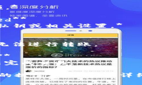 在冷钱包进行转账时，系统可能会出现一些英文提示信息。下面是一些常见的英文提示及其解释：

1. **Insufficient Funds**  
   *解释：账户余额不足以完成该转账。*

2. **Transaction Successful**  
   *解释：转账成功完成，资金已转入目标地址。*

3. **Network Fee Required**  
   *解释：需要支付网络手续费以完成交易。*

4. **Invalid Address**  
   *解释：目标地址不正确，请检查并确认地址的格式。*

5. **Transaction Pending**  
   *解释：转账正在处理中，可能需要一些时间才能确认。*

6. **Transaction Failed**  
   *解释：转账过程中出现问题，未能成功完成。*

7. **Limit Exceeded**  
   *解释：转账金额超过了设置的限额。*

8. **Signature Verification Failed**  
   *解释：签名验证失败，请检查您的私钥或相关设置。*

9. **Cold Wallet is Offline**  
   *解释：冷钱包目前处于离线状态，无法进行转账。

10. **Insufficient Confirmation**  
    *解释：目标链上确认数不足，无法完成交易。

如果您在进行冷钱包转账时遇到具体的提示，可以提供详细信息，以便获得更准确的解答或帮助。