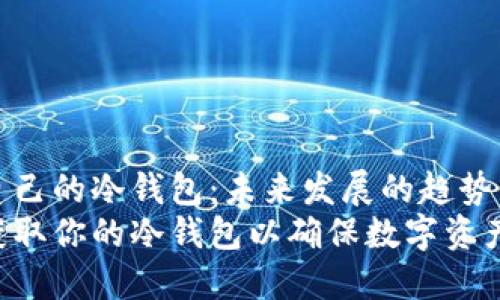 怎样得到自己的冷钱包：未来发展的趋势与实用指南
如何轻松获取你的冷钱包以确保数字资产的安全