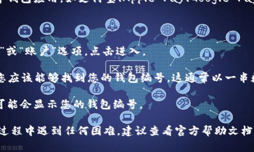 数字钱包编号通常可以在您的数字钱包应用或平台中找到。具体位置可能会因不同的数字钱包而有所不同，但一般来说，您可以按照以下步骤找到您的数字钱包编号：

1. **打开数字钱包应用**：首先，确保您打开了您使用的数字钱包应用，如支付宝、Apple Pay、Google Pay等。

2. **登录账户**：如果需要，请输入您的账号密码进行登录。

3. **进入设置或账户信息**：在主界面，通常可以找到“设置”或“账户”选项，点击进入。

4. **查找钱包编号或账户ID**：在账户信息或钱包设置中，您应该能够找到您的钱包编号，这通常以一串数字或字母表示。

5. **检查交易记录**：此外，某些数字钱包的交易记录中也可能会显示您的钱包编号。

请根据您使用的具体数字钱包类型进行相应的操作。如果在过程中遇到任何困难，建议查看官方帮助文档或联系客服支持。