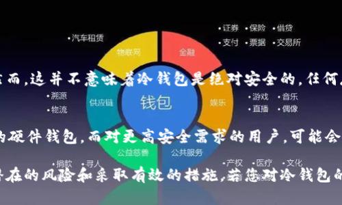 冷钱包是加密货币存储的一种方法，其主要特点是不与互联网连接，从而提供更高的安全性。不过，关于冷钱包的授权及其风险，确实是一个值得深思和讨论的话题。以下是对“冷钱包要授权有风险吗？”这一问题的详细探讨。

什么是冷钱包？
冷钱包，即离线钱包，是为存储加密货币而设计的一种方式，其工作原理是将私钥存储在没有网络连接的设备上。这种钱包的典型例子包括硬件钱包、纸质钱包和其他离线存储方法。冷钱包旨在有效降低黑客攻击风险，使用户能够以相对安全的方式储存他们的加密资产。

冷钱包的授权机制
冷钱包通常在创建时就包含有私钥和公钥，而私钥是用于证明和访问用户资产的重要钥匙。在某些情况下，为了访问或传输冷钱包中的资产，用户可能需要授权使用这些密钥。实际操作中，如果您需要将资产从冷钱包转移到热钱包（在线钱包）时，通常会涉及到私钥的授权流程。

冷钱包授权的风险分析
虽然冷钱包通常被认为相对安全，但授权过程仍然可能引发风险。以下是一些需要考虑的风险：
ul
    listrong私钥泄露：/strong如果在授权过程中不小心泄露私钥（例如，使用不安全的设备授权），会导致资产被盗。/li
    listrong恶意软件攻击：/strong虽然冷钱包是物理隔离的，但在授权步骤中，如果在连接到不安全网络或设备进行交易，可能会受到恶意软件的攻击。/li
    listrong操作失误：/strong在进行授权时，由于信息的不准确，用户可能会错误地操作，导致资产转账错误或丢失。/li
    listrong社交工程攻击：/strong黑客如果通过社交工程手段获取用户的信任，可能诱骗用户进行错误的授权，从而导致资产损失。 /li
/ul

如何降低冷钱包授权的风险
尽管冷钱包的授权过程存在一定风险，但用户可以采取一些预防措施来降低这些风险：
ul
    listrong保持冷钱包的安全性：/strong确保冷钱包设备的安全，不要将其连接到不安全的网络上。/li
    listrong使用正版硬件钱包：/strong如果您使用硬件钱包，请确保从官方渠道购买，以避免购买到被篡改的设备。/li
    listrong定期更新安全措施：/strong保持对冷钱包软件的更新，以确保使用最新的安全协议。/li
    listrong小心授权操作：/strong始终仔细检查每一个交易细节，确保在授权时没有错误。/li
/ul

总结与展望
总结来说，冷钱包作为一种加密货币的存储解决方案，固然提供了较高的安全性，但在使用和授权的过程中依然存在一定的风险。用户在进行冷钱包授权时，应始终保持警惕，采取预防措施来最大限度地减少潜在的损失。

常见问题

h4问题1：冷钱包比热钱包安全吗？/h4
冷钱包与热钱包的主要区别在于与互联网的连接。冷钱包的安全性显著高于热钱包，因为它不容易受到在线攻击。然而，这并不意味着冷钱包是绝对安全的，任何存储方式都可能伴随风险。我们应该认真考虑个人的需求和使用目的，选择适合自己的存储方式。

h4问题2：我该如何选择适合自己的冷钱包？/h4
选择冷钱包时，可以考虑几个关键因素，如安全性、使用便捷性、品牌声誉等。对于初学者，可能会偏好一些用户友好的硬件钱包，而对更高安全需求的用户，可能会选择更复杂的离线解决方案。重要的是，选择的冷钱包要符合个人的财务管理和安全需求。

总的来说，冷钱包的使用和授权涉及多个维度的考量，希望读者在保护好自己加密资产的过程中，能够充分认识到潜在的风险和采取有效的措施。若您对冷钱包的使用或其他相关问题有更多的疑问，欢迎随时沟通讨论！