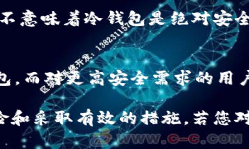 冷钱包是加密货币存储的一种方法，其主要特点是不与互联网连接，从而提供更高的安全性。不过，关于冷钱包的授权及其风险，确实是一个值得深思和讨论的话题。以下是对“冷钱包要授权有风险吗？”这一问题的详细探讨。

什么是冷钱包？
冷钱包，即离线钱包，是为存储加密货币而设计的一种方式，其工作原理是将私钥存储在没有网络连接的设备上。这种钱包的典型例子包括硬件钱包、纸质钱包和其他离线存储方法。冷钱包旨在有效降低黑客攻击风险，使用户能够以相对安全的方式储存他们的加密资产。

冷钱包的授权机制
冷钱包通常在创建时就包含有私钥和公钥，而私钥是用于证明和访问用户资产的重要钥匙。在某些情况下，为了访问或传输冷钱包中的资产，用户可能需要授权使用这些密钥。实际操作中，如果您需要将资产从冷钱包转移到热钱包（在线钱包）时，通常会涉及到私钥的授权流程。

冷钱包授权的风险分析
虽然冷钱包通常被认为相对安全，但授权过程仍然可能引发风险。以下是一些需要考虑的风险：
ul
    listrong私钥泄露：/strong如果在授权过程中不小心泄露私钥（例如，使用不安全的设备授权），会导致资产被盗。/li
    listrong恶意软件攻击：/strong虽然冷钱包是物理隔离的，但在授权步骤中，如果在连接到不安全网络或设备进行交易，可能会受到恶意软件的攻击。/li
    listrong操作失误：/strong在进行授权时，由于信息的不准确，用户可能会错误地操作，导致资产转账错误或丢失。/li
    listrong社交工程攻击：/strong黑客如果通过社交工程手段获取用户的信任，可能诱骗用户进行错误的授权，从而导致资产损失。 /li
/ul

如何降低冷钱包授权的风险
尽管冷钱包的授权过程存在一定风险，但用户可以采取一些预防措施来降低这些风险：
ul
    listrong保持冷钱包的安全性：/strong确保冷钱包设备的安全，不要将其连接到不安全的网络上。/li
    listrong使用正版硬件钱包：/strong如果您使用硬件钱包，请确保从官方渠道购买，以避免购买到被篡改的设备。/li
    listrong定期更新安全措施：/strong保持对冷钱包软件的更新，以确保使用最新的安全协议。/li
    listrong小心授权操作：/strong始终仔细检查每一个交易细节，确保在授权时没有错误。/li
/ul

总结与展望
总结来说，冷钱包作为一种加密货币的存储解决方案，固然提供了较高的安全性，但在使用和授权的过程中依然存在一定的风险。用户在进行冷钱包授权时，应始终保持警惕，采取预防措施来最大限度地减少潜在的损失。

常见问题

h4问题1：冷钱包比热钱包安全吗？/h4
冷钱包与热钱包的主要区别在于与互联网的连接。冷钱包的安全性显著高于热钱包，因为它不容易受到在线攻击。然而，这并不意味着冷钱包是绝对安全的，任何存储方式都可能伴随风险。我们应该认真考虑个人的需求和使用目的，选择适合自己的存储方式。

h4问题2：我该如何选择适合自己的冷钱包？/h4
选择冷钱包时，可以考虑几个关键因素，如安全性、使用便捷性、品牌声誉等。对于初学者，可能会偏好一些用户友好的硬件钱包，而对更高安全需求的用户，可能会选择更复杂的离线解决方案。重要的是，选择的冷钱包要符合个人的财务管理和安全需求。

总的来说，冷钱包的使用和授权涉及多个维度的考量，希望读者在保护好自己加密资产的过程中，能够充分认识到潜在的风险和采取有效的措施。若您对冷钱包的使用或其他相关问题有更多的疑问，欢迎随时沟通讨论！