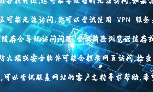 很抱歉，你遇到的问题。如果你无法访问 Tokenim 网站，可能是由于以下几种原因：

1. **网络连接问题**：检查你的网络连接，确保你可以访问其他网站。

2. **网站维护**：有时候网站会进行维护或升级，这可能导致暂时无法访问。如果你能看到网站的公告，可以确认这一点。

3. **地理限制**：某些网站在特定地区可能无法访问。你可以尝试使用 VPN 服务来绕过地理限制。

4. **浏览器缓存**：有时候，浏览器的缓存会导致访问问题。尝试清除浏览器缓存或使用无痕模式。

5. **防火墙或安全软件设置**：某些防火墙或安全软件可能会拦截网页访问。检查相关设置，看看是否需要暂时禁用。

如果你尝试了以上方法仍然无法访问，可以尝试联系网站的客户支持寻求帮助。希望这些建议能帮到你！