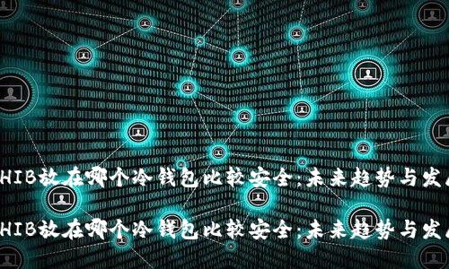 SHIB放在哪个冷钱包比较安全：未来趋势与发展

SHIB放在哪个冷钱包比较安全：未来趋势与发展