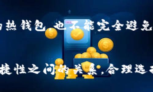 很高兴解答您关于比特派（Bitpie）的问题。比特派是一款包含多种功能的数字货币钱包，用户可以在其上进行资产管理和交易。在讨论比特派是冷钱包还是热钱包之前，我们先来定义一下这两个概念。

冷钱包与热钱包的概念
冷钱包是指与互联网没有直接连接的钱包。它主要用于长期存储加密资产，安全性更高，防止黑客攻击和网络安全问题。冷钱包的典型代表包括硬件钱包和纸钱包。

热钱包则是与互联网连接的钱包，适用于频繁的资产交易和使用。虽然热钱包使用起来方便，但相对而言，其安全性较低，容易受到黑客攻击。

比特派的特点
比特派是一款多功能的钱包应用程序，集成了存储、交易等多种功能，用户可以通过手机轻松管理其加密资产。比特派的设计初衷是为了方便用户随时随地访问和使用自己的数字资产，而这也使比特派成为一种热钱包。

不过，比特派也提供了较为安全的选项，比如用户可以选择生成私钥并进行备份。这样一来，在一定程度上，用户可以将比特派的使用模式类比为冷钱包的某些特点。

比特派的优缺点
对于比特派来说，其作为热钱包的主要优势在于：
ul
    li使用方便，随时随地可以进行交易和管理资产。/li
    li支持多种加密货币的存储和交易。/li
    li界面友好，用户体验良好，适合区块链新手使用。/li
/ul

当然，作为热钱包，比特派也存在一些不足之处：
ul
    li网络安全风险较高，容易受到黑客攻击。/li
    li如果用户不仔细备份私钥，可能面临资产丢失的风险。/li
/ul

用户应该如何选择
在选择比特派作为自己的钱包时，用户必须考虑自身的需求。如果你是一个频繁进行交易的用户，便携的热钱包无疑是更好的选择；但是如果你仅仅是想持有资产并寻找更高的安全性，冷钱包可能是更合适的选择。

总结与建议
尽管比特派作为热钱包在使用上便捷，但使用者仍需提高自身的安全防范意识。为了降低风险，用户可以考虑将大部分资产存储在冷钱包，仅将少量资产存于比特派或其他热钱包中进行交易。

常见问题
对于比特派使用的热钱包性质，可能有人会有以下两个问题：

1. 比特派是否能安全存储大量资产？
真心觉得，如果你在比特派上存储大量资产，风险确实存在。对于大额资产，我建议用户还是将其转移到冷钱包中进行存储。冷钱包的安全性是热钱包无法比拟的，尤其是在长时间持有的情况下。

2. 热钱包是否真的比冷钱包风险高？
有点遗憾的是，热钱包由于与互联网的直接连接，确实比冷钱包风险更高。即便是像比特派这样相对安全的热钱包，也不能完全避免黑客攻击的风险。因此在使用热钱包时，用户应增强安全意识，定期备份私钥，并开启双重验证等安全措施。

结语
总的来说，比特派作为热钱包在便捷性和功能方面都有着不错的表现，但在使用时用户需权衡安全性与便捷性之间的关系，合理选择存储策略。希望以上分析能够帮助您更好地理解比特派的特性，以及如何选择适合自己的数字钱包。