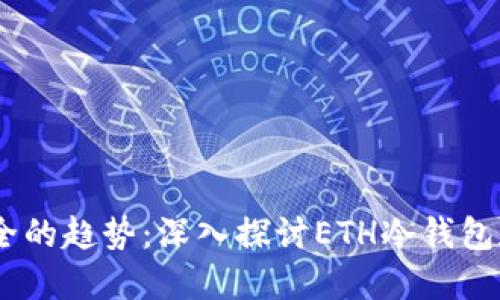 未来加密资产安全的趋势：深入探讨ETH冷钱包和Tokenim的潜力