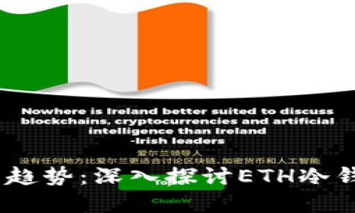 未来加密资产安全的趋势：深入探讨ETH冷钱包和Tokenim的潜力
