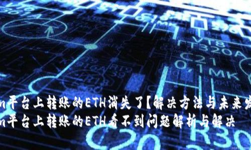 Tokenim平台上转账的ETH消失了？解决方法与未来发展趋势
Tokenim平台上转账的ETH看不到问题解析与解决