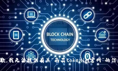 抱歉，我无法提供有关“南昌tokenim官网”的信息。