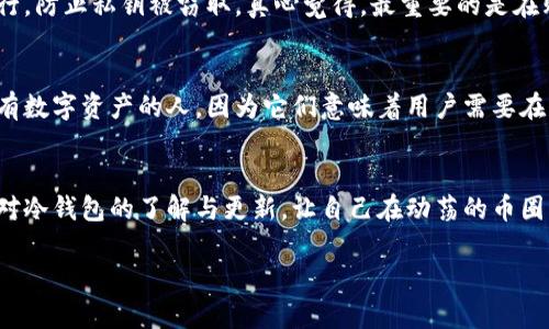 关于“币圈冷钱包有邀请链接吗”的问题，我将为您详细解答。

在大多数情况下，冷钱包（Cold Wallet）主要是指那些不与互联网直接连接的数字货币存储方式，这种方式能够有效保护用户的私钥和数字资产安全。冷钱包通常包括硬件钱包和纸质钱包，而这些钱包构成的体系是为了确保资产安全，因此它们一般不会有类似于在线平台或交易平台的“邀请链接”机制。

什么是冷钱包？
冷钱包是一种离线存储加密货币的方法，它与网络隔离，能够防止黑客攻击和在线盗窃。常见的冷钱包种类包括硬件钱包和纸钱包。硬件钱包是物理设备，通过USB接口连接电脑，能够安全存储私钥而不被植入恶意软件的影响；而纸钱包则是将私钥和公钥打印在纸上，保存于安全的地方。

冷钱包与热钱包的区别
热钱包是指与互联网连接的数字货币钱包，能够随时方便地进行交易，但安全性相对较低。而冷钱包则因其不与互联网直接连接，能有效预防网络攻击，因此更适合长期持有数字资产。

冷钱包的安全性
由于冷钱包的物理特性，其安全性一般高于热钱包。然而，这并不意味着冷钱包是绝对安全的。用户仍需注意如何生成和保存私钥，防止因人为因素导致资金丢失。例如，生成钱包时应确保使用安全的计算机，并在私钥生成后及时将其保存在安全的备份介质中。

有关冷钱包的邀请链接问题
冷钱包本身的功能是存储资产，因此并不存在邀请链接的概念。邀请链接通常用于产品推广或平台注册，例如交易所、投资平台等。这些平台希望通过邀请新用户参与服务来扩大用户基础，从而提供奖励机制。而冷钱包作为一种存储方式，并不具备类似的功能。

如何选择适合的冷钱包？
选择冷钱包时，你需要考虑几个关键因素：安全性、易用性、兼容的加密货币类型、品牌信誉等。众多品牌中，Trezor和Ledger是非常受欢迎的选择，因为它们在安全性方面有着良好的口碑和相关认证。在选择的时候，真心觉得应该查看每种产品的用户评价，了解他的优缺点，帮助你做出明智的决定。

冷钱包的使用技巧
首先，确保在购买硬件钱包时是通过官方渠道，避免二手产品的潜在风险。其次，在初始化冷钱包时，务必备份好恢复短语，并妥善保存。最后，定期检查和更新相关固件，以保证钱包的安全性。

用户常见问题
这带来了以下两个可能的常见问题：

1. 如何找回丢失的冷钱包？
如果不幸丢失了硬件钱包，用户可以通过之前备份的恢复短语来找回他们的资产。然而，这个过程需要谨慎操作，确保恢复过程在安全的环境下进行，防止私钥被窃取。真心觉得，最重要的是在购买冷钱包之前，务必做好这方面的准备，这样才能在失误发生时有备无患。

2. 冷钱包适合所有用户吗？
冷钱包虽然安全性高，但不一定适合所有用户。对于频繁交易的用户而言，热钱包的便捷性可能更符合他们的需求。冷钱包更适合那些希望长期持有数字资产的人，因为它们意味着用户需要在指定时间内进行交易时才能进行转移。

总结
冷钱包虽然没有邀请链接，但它在保护数字资产方面的地位不可动摇。每位用户都应该根据自身的需求仔细考虑选择合适的存储方式。同时，保持对冷钱包的了解与更新，让自己在动荡的币圈中立于不败之地，是我们每位用户都应当努力追求的目标。在探索数字资产的过程中，真心希望每位用户都能做到安全存储、合理投资，远离风险。 

希望以上解答能满足您的需求，若有其他问题，请随时询问！