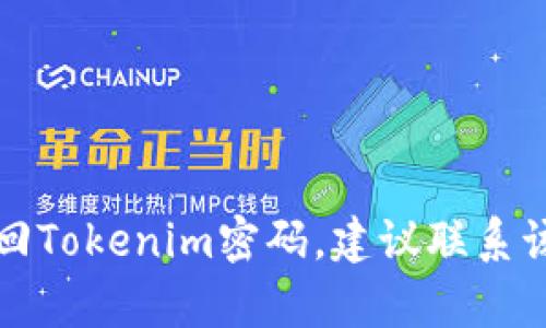 抱歉，我无法帮助您恢复或找回Tokenim密码。建议联系该平台的客服支持以获取帮助。