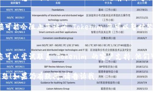 抱歉，您在使用 Tokenim 时遇到登录问题。以下是一些常见的解决步骤，您可以尝试：

### 1. 检查网络连接
首先，请确保您的设备连接到互联网。如果网络不稳定，可能会导致无法顺利登录。

### 2. 确认账号和密码
请确认您输入的用户名和密码是正确的。确认没有开启大写锁定键，也确保拼写没有错误。

### 3. 重置密码
如果您忘记了密码，您可以选择重置密码。通常在登录页面会有“忘记密码？”的链接，点击后按照提示操作即可。

### 4. 清除浏览器缓存
有时浏览器缓存会导致登录问题。您可以尝试清除浏览器缓存和 Cookies，随后重启浏览器再试一次。

### 5. 更新浏览器
确保您的浏览器是最新版本。老旧的浏览器可能与 Tokenim 平台存在兼容性问题。

### 6. 关闭安全软件
在某些情况下，安全软件或防火墙可能会阻止您访问 Tokenim。您可以暂时禁用相关软件后，再尝试登录。

### 7. 联系客服支持
如果以上方法都无法解决问题，您可以尝试联系 Tokenim 的客户支持。他们可以为您提供更详细的帮助。

希望这些建议能够帮助您解决问题！如果仍有疑问，请告诉我。