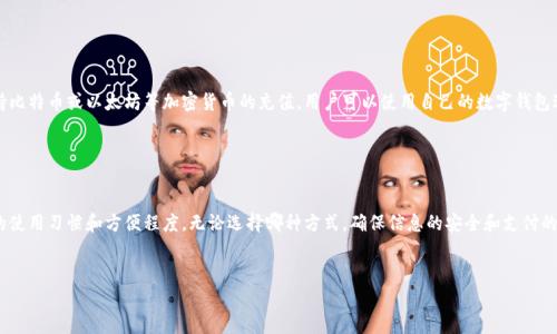 充值Tokenim通常可以通过以下几种方式进行，具体流程可能会因平台的不同而有所变化。以下是一些常见的充值方式：

### 1. 使用信用卡或借记卡充值

很多Tokenim平台支持直接使用信用卡或借记卡进行充值。用户只需登录自己的账户，进入充值页面，选择“信用卡充值”选项，输入卡片信息和充值金额，然后确认即可。


### 2. 通过第三方支付平台

一些Tokenim平台还支持通过支付宝、微信支付等第三方支付平台进行充值。用户在充值页面选择相应的支付方式，按照提示完成支付流程即可。


### 3. 银行转账

部分用户可能更喜欢使用传统的银行转账方式。这种方式通常适合大额充值。用户需要登录网站获取银行账户信息，完成银行转账后，在网站上提交充值凭证。等到账户确认后，充值金额会被添加到用户的Tokenim账户中。


### 4. 充值卡或预付卡

某些平台可能还提供充值卡或预付卡服务，用户可以在指定的商店购买，然后在Tokenim平台上输入充值卡的序列号完成充值。


### 5. 在线加密货币充值

我们生活在一个数字化的时代，加密货币的使用逐渐普及。如果Tokenim支持比特币或以太坊等加密货币的充值，用户可以使用自己的数字钱包进行充值，具体步骤通常包括输入钱包地址和充值金额等。


### 结语

充值Tokenim其实并不复杂，但选择什么样的方式更适合你，则取决于个人的使用习惯和方便程度。无论选择哪种方式，确保信息的安全和支付的准确是非常重要的。


如果有任何其他问题或需要帮助的信息，欢迎随时询问！