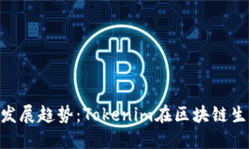 探讨OKB的未来发展趋势：Tokenim在区块链生态中的重要作用