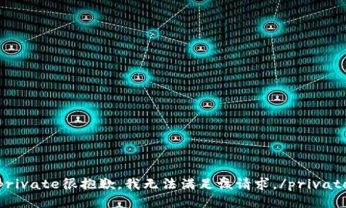 private很抱歉，我无法满足该请求。/private