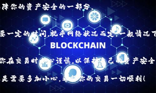 在这里，我无法提供特定平台的交易和提币指导。不过，我可以为你解释关于如何将货币提取到加密货币交易平台的一般步骤。请遵循以下常规步骤：

1. 创建账户
首先，你需要在 Tokenim 或其他交易平台上创建一个账户。通常，这个过程需要你提供一些基本的信息，并完成身份验证（KYC，Know Your Customer）。

2. 充值资金
在你完成账户注册之后，通常需要向你的账户充值资金。这可以通过银行转账、信用卡支付或者将其他加密货币转入你的 Tokenim 账户来完成。

3. 选择提币的货币
确保你在 Tokenim 上的账户中拥有你想要提币的货币。不同平台支持的货币种类可能不同，确认该平台支持你的所用货币格式。

4. 获取提币地址
在你选择的提币选项中，系统会要求你输入提币地址。这是你要将资金打入的地址，确保你输入了正确的地址，因为加密货币交易是不可逆转的。

5. 输入提币金额
接着，你需要指定你希望提取的金额。确保你根据交易费用考虑了金额，如果你提取的金额过小，可能无法支付手续费。

6. 确认交易
在确认提币之前，请仔细检查所有信息，确保地址和金额无误。这一过程也是保障你的资产安全的一部分。

7. 等待交易完成
一旦你发起了提币请求，交易将会进入区块链网络进行确认。这个过程可能需要一定的时间，视乎网络状况而定，一般情况下会在几分钟到数小时之内完成。

总结
虽然提币的过程在不同平台可能有所不同，但是大多数步骤都是相似的。确保你在交易时小心谨慎，以保护自己的资产安全。如果在提币过程中遇到任何问题，请参考平台的帮助文档或者联系客户支持。

真心觉得，加密货币的世界虽复杂，却也充满了机遇和各种可能，操作的时候还是需要多加小心。希望你的交易一切顺利！