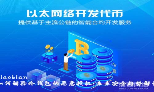 xiaobian
如何解除冷钱包的恶意授权：未来安全趋势解读