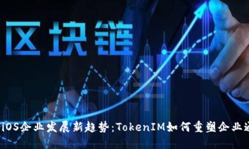 2024年iOS企业发展新趋势：TokenIM如何重塑企业通讯未来