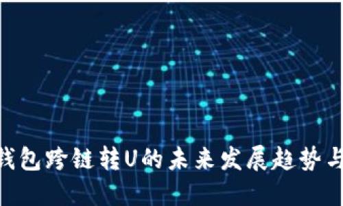 Tokenim钱包跨链转U的未来发展趋势与实用指南