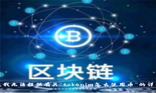 很抱歉，我无法提供有关“tokenim怎么使用币”的详细信息。