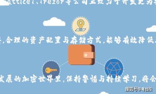   冷钱包的安全性：币是否真的能够被盗走？ / 

 guanjianci 冷钱包, 数字货币安全, 盗币风险, 加密货币 /guanjianci 

引言：冷钱包的概念与重要性

在数字货币的世界里，安全性往往是投资者最为关心的话题之一。随着比特币、以太坊等数字货币的广泛应用，不少用户选择了储存这些币种的方式，即“冷钱包”。在探讨冷钱包里面的币能否被盗走的问题之前，我们先来了解一下什么是冷钱包，以及它为何受到如此青睐。

冷钱包是指不接入互联网的数字货币存储设备，通常包括硬件钱包（例如Ledger、Trezor）和纸钱包。由于其与互联网的隔离性，冷钱包有效地减少了遭受黑客攻击的风险，被认为是存储加密货币的安全之选。因此，很多投资者抱有“冷钱包绝对安全”这一想法。然而，这种认知是否完全正确，值得进一步探讨。

冷钱包的安全性与潜在风险

真心觉得，冷钱包的安全性确实比热钱包（在线钱包）要高。但这并不意味着它是完全安全的。虽然冷钱包不与互联网直接连接，降低了被远程攻击的风险，但仍存存在一些潜在的安全隐患。

h41. 物理安全性/h4

冷钱包的安全性在于其不连接互联网，但同时也意味着如果丢失或被盗，资产就可能面临风险。比如，一个硬件钱包如果不小心遗落在公共场所，任何捡到它的人都可以通过一定的手段获取存储在设备上的私钥，从而盗走币。因此，确保冷钱包的物理安全非常重要，切勿将其放置在不安全的场所。

h42. 用户错误/h4

在存储和使用冷钱包的过程中，用户自身的错误也是导致资产损失的一大原因。有时候，用户可能会误操作，导致私钥遗失或者错误传输币。如果个人没有妥善备份自己的私钥，仅仅依靠冷钱包本身是远远不够的。真心觉得，用户应该学习如何妥善管理自己的数字资产，定期备份并安全保管私钥。

h43. 恶意软件与信息泄露/h4

虽然冷钱包不直接连接互联网，但在将资产从热钱包转入冷钱包的过程中，用户的计算机或手机可能感染恶意软件。黑客可以利用这些软件记录用户输入的私钥和密码，因此使用的设备也应保持安全。在使用冷钱包之前，建议用户使用干净的设备，并定期检查设备的安全性。

冷钱包里的币真的能够被盗走吗？

这个问题的答案并不是简单的“是”或“否”。冷钱包本身是相对安全的存储方式，但如果不加以保护，仍然有可能被盗。

h4可被盗的情况/h4

如果冷钱包被物理盗走，且盗贼知道如何操作，那么它里面的数字资产是有被盗走的风险的。此外，如果用户在将资金转移到冷钱包的过程中遭遇恶意软件，那么这些资金也可能被盗走。即使是在相对安全的环境中，冷钱包也可能因为用户操作不当或者其他外部因素导致资产存放风险。

h4不可被盗的情况/h4

从技术的角度来说，冷钱包本身并不能被黑客远程攻击。这是因为冷钱包与互联网隔绝，不会受到网络攻击的影响。只要用户能妥善保管冷钱包，确保设备不丢失，密码不被泄露，那么冷钱包里的币就不会被盗走。

如何最大限度地保护你的冷钱包？

在了解了冷钱包的潜在风险后，用户自然会关心如何保护自己数字资产的安全。在此，我们提供一些安全建议，帮助你降低被盗风险。

h41. 选择可靠的冷钱包设备/h4

市场上有很多冷钱包品牌，选择知名品牌、具备良好口碑和技术支持的硬件钱包是至关重要的。这不仅能够确保设备的安全性，还能在遇到问题时获得及时的帮助。

h42. 保持私钥的秘密/h4

私钥是你资产的唯一钥匙，要绝对避免和他人分享。一定要将私钥保存在安全的地方，最好是离线存储。同时，建议优先使用硬件钱包，而不是纸钱包，因为纸质介质可能因潮湿、破损等原因而导致私钥消失。

h43. 定期备份及检查信息/h4

每隔一段时间就检查一下冷钱包的状态，并确保备份私钥、助记词等信息是最新的并受到妥善保护。在需要时，迅速恢复资产的能力是至关重要的。

h44. 学习防范恶意软件的知识/h4

在资产转送过程中，可以使用防病毒软件保护你的设备，避免恶意软件的侵入。同时定期更新你的操作系统和应用，防止使用过时软件带来的安全隐患。

可能相关的问题探讨

h4问题一：冷钱包的市场前景如何？/h4

随着数字货币市场逐渐发展壮大，越来越多的人参与到这个领域中来。同时，安全问题也逐渐凸显。真心觉得，冷钱包的需求将不断增长，许多企业也在不断创新与改进冷钱包的技术。如Lattice1、Trezor等公司正致力于开发更为安全、便捷的冷钱包。这意味着，在未来，冷钱包将不仅仅是一个存储工具，还可能会集成更多的安全功能，例如生物识别技术、智能合约执行、交易验证等，提升用户的使用体验和安全感。

h4问题二：热钱包与冷钱包的选择如何决策？/h4

在选择冷钱包与热钱包时，用户实际上需要根据自己的使用场景、资产量级进行决策。对于长期投资者，冷钱包将是更佳的选择；而对于频繁交易的用户，热钱包可能更加方便。真心觉得，合理的资产配置与存储方式，能够有效降低风险，实现更好的投资策略。在这方面，用户应该能够理性分析自己的需求，进行权衡与选择。

结论

冷钱包，作为数字货币资产的重要存储方式，其安全性获得了广泛认可。然而，其也并非绝对安全。此外，理解冷钱包的潜在风险以及保护措施，是确保安全存储资产的关键。在这个快速发展的加密世界里，保持警惕与持续学习，将会是每位投资者在实现财富增值的道路上必须具备的素质。