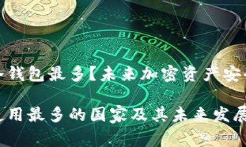 哪个国家用冷钱包最多？未来加密资产安全的趋势解读

全球冷钱包使用最多的国家及其未来发展趋势