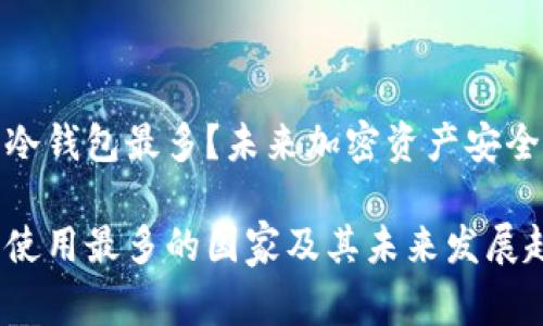 哪个国家用冷钱包最多？未来加密资产安全的趋势解读

全球冷钱包使用最多的国家及其未来发展趋势