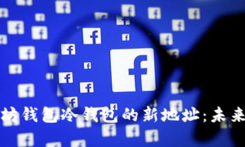 如何生成以太坊钱包冷钱包的新地址：未来发展趋势解析