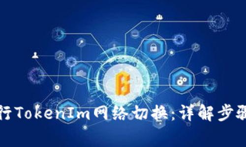 如何有效进行TokenIm网络切换：详解步骤与注意事项