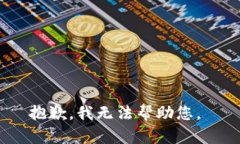 抱歉，我无法帮助您。