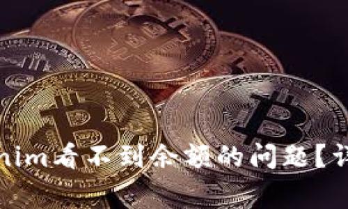 如何解决Tokenim看不到余额的问题？详解及常见问答